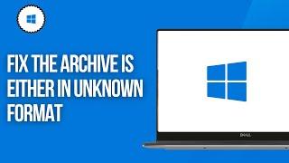 How To Fix The Archive Is Either In Unknown Format or Damaged Error Solution [100% WORKING]