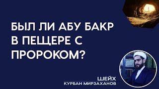 Был ли Абу Бакр в пещере с Пророком? Кто был в пещере с Пророком (с)?