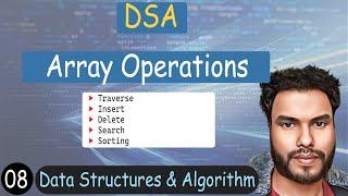 08 - Array Operations - Traversal, Insertion, Deletion and Searching | DSA Tutorial