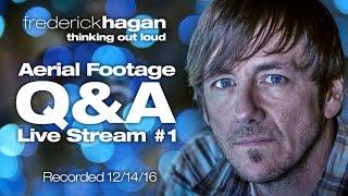 Frederick Hagan | Aerial Video Q&A Live Stream 1 | Recorded 12/14/16