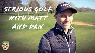 SERIOUS GOLF WITH DAN AND MATT