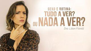 SEXO NO DIA A DIA: DEVE FAZER PARTE DA ROTINA? | Dra. Lilian Fiorelli