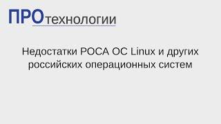 Недостатки РОСА ОС Linux и других российских операционных систем