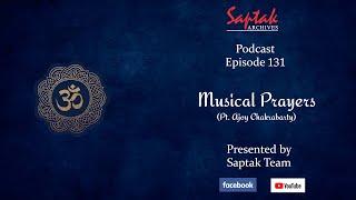 Saptak podcast | Episode - 131 | Musical Prayer (Pandit Ajoy Chakrabarty)