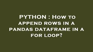 PYTHON : How to append rows in a pandas dataframe in a for loop?