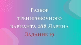 Разбор тренировочного варианта 288 Ларина.  Задание 19.