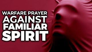 Spiritual Warfare Prayers Against Familiar Spirits