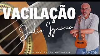 Música: Vacilação Compositor: Anderson Poesia, Interprete: Júlio Ignácio