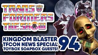 Transformers The Show 94 - Toybox Soapbox Guest Stars - Kingdom Blaster -TFCon News Round-up