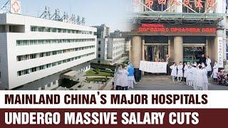 Mainland China’s Major Hospitals Undergo Massive Salary Cuts, Doctors Lament | China Truths