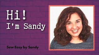 Hi! I'm Sandy. Welcome to Sew Easy By Sandy!