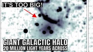 Shocking Discovery of a Giant Halo 20 Million Light Years Across