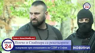 Само в News24sofia.eu! Пончо и Снайпера са рекетьорите, задържани при спецакцията на СДВР в София