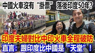 中國火車沒有“掛票”，落後印度50年？印度情侶對比中印火車全程破防，直言：跟印度比中國是“天堂”！