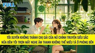 FULL | XUYÊN THÀNH CHỊ GÁI NỮ CHÍNH TRUYỆN SẮC, NAM PHẢN DIỆN CŨNG THỨC TỈNH RỒI | TRUYỆN AUDIO