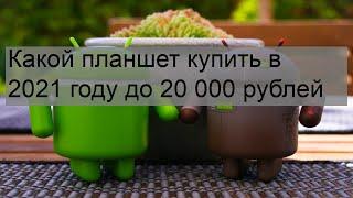 Какой планшет купить в 2021 году до 20 000 рублей