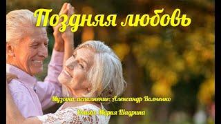 ПОЗДНЯЯ ЛЮБОВЬ. Душевная песня Музыка, вокал: Александр Волченко, стихи Мария Шадрина #поздняялюбовь