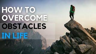 How to Overcome Obstacles in Life