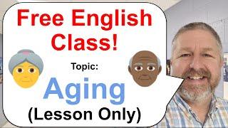 Free English Class! Topic: Aging!  (Lesson Only)