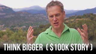 How to think bigger (the $100k story)