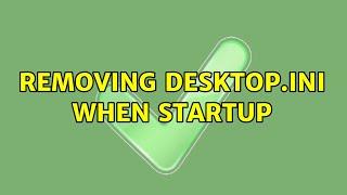 Removing desktop.ini when startup (2 Solutions!!)