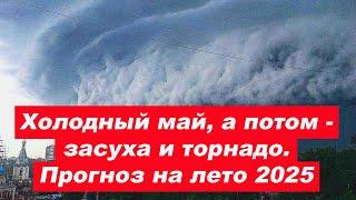 🟥МАЙ БУДЕТ ХОЛОДНЫМ, НО ПОТОМ ЗАСУХИ И УРАГАНЫ.   Синоптики дали прогноз на лето 2025 года