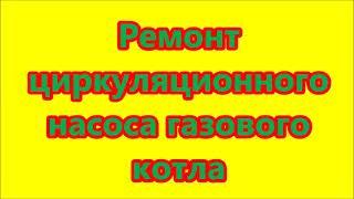 Ремонт циркуляционного насоса газового котла