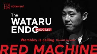 [Full Video Edition] RED MACHINE - The WATARU ENDO PODCAST Short Special: Back to Wembley