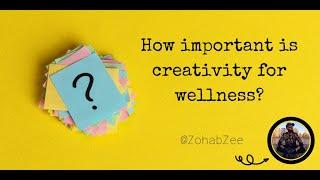 How important is creativity for wellness? | Zohab Zee Khan