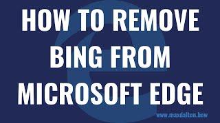 How to Remove Bing from Microsoft Edge