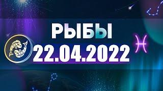 Гороскоп на 22.04.2022 РЫБЫ