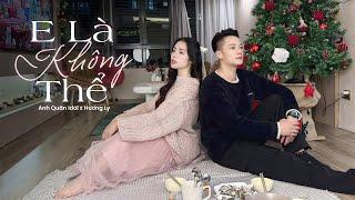 E LÀ KHÔNG THỂ - ANH QUÂN IDOL x HƯƠNG LY | st ĐÔNG THIÊN ĐỨC | Xuân thì người con gái như tách trà