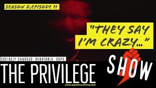 The Privilege Show: They Say I'm Crazy... Maybe I'm Crazy... (Part 1) | S2,E11 (Podcast Audio)