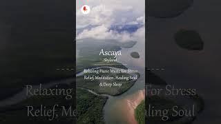 "Ascaya - Skyland" | Relaxing Piano Music For Stress Relief, Meditation, Healing Soul & Deep Sleep