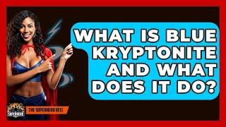 What Is Blue Kryptonite And What Does It Do? - The Superhero Reel