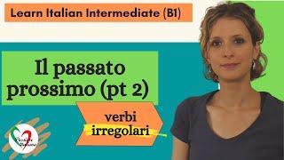 2. Learn Italian Intermediate (B1): Passato prossimo (pt 2 - verbi irregolari)