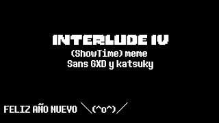 interlude IV (Showtime) meme sans g y katsuky // Sans GXD