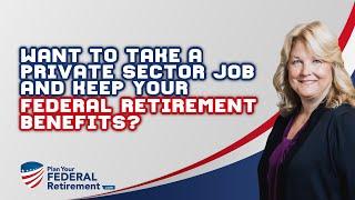 Potential Pitfalls Of Keeping Your Federal Retirement Benefits After Taking A Private Sector Job