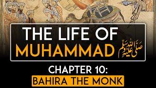 The Life of Muhammad ﷺ Chapter 10: Bahira the Monk