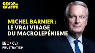 MICHEL BARNIER : LE VRAI VISAGE DU MACROLEPÉNISME