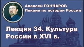 История России с Алексеем ГОНЧАРОВЫМ. Лекция 34. Культура в XVI в.