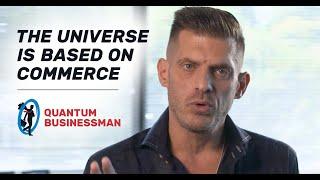 The Universe is Based on Commerce - Quantum Businessman - Christopher Anatra