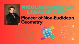 Nicolai Ivanovich Lobachevsky: Pioneer of Non-Euclidean Geometry