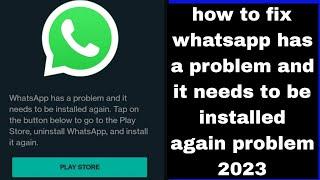 how to fix whatsapp has a problem and it needs to be installed again problem 2023