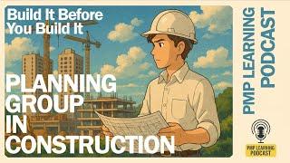 Planning Group in Construction – Build It Before You Build It | PMP Learning Podcast