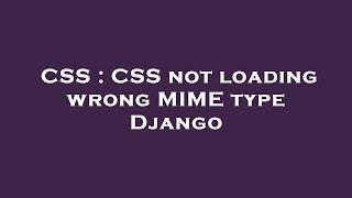 CSS : CSS not loading wrong MIME type Django