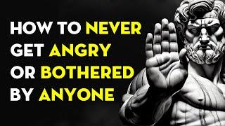 How To Never Get Angry or Bothered By Anyone | Stoicism