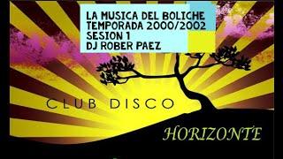 LA MUSICA DE HORIZONTE DISCO 2000 AL 2002 ,LATINOS Y CLASICOS DELBOLICHE . SESION 1, DJ ROBER PAEZ