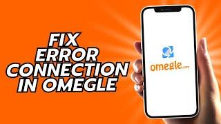 How To Fix Error Connection In Omegle