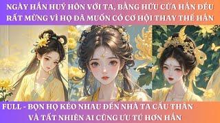 NGÀY HẮN HUỶ HÔN VỚI TA, BẰNG HỮU CỬA HẮN ĐỀU RẤT MỪNG VÌ HỌ ĐÃ MUỐN CÓ CƠ HỘI THAY THẾ HẮN | FULL